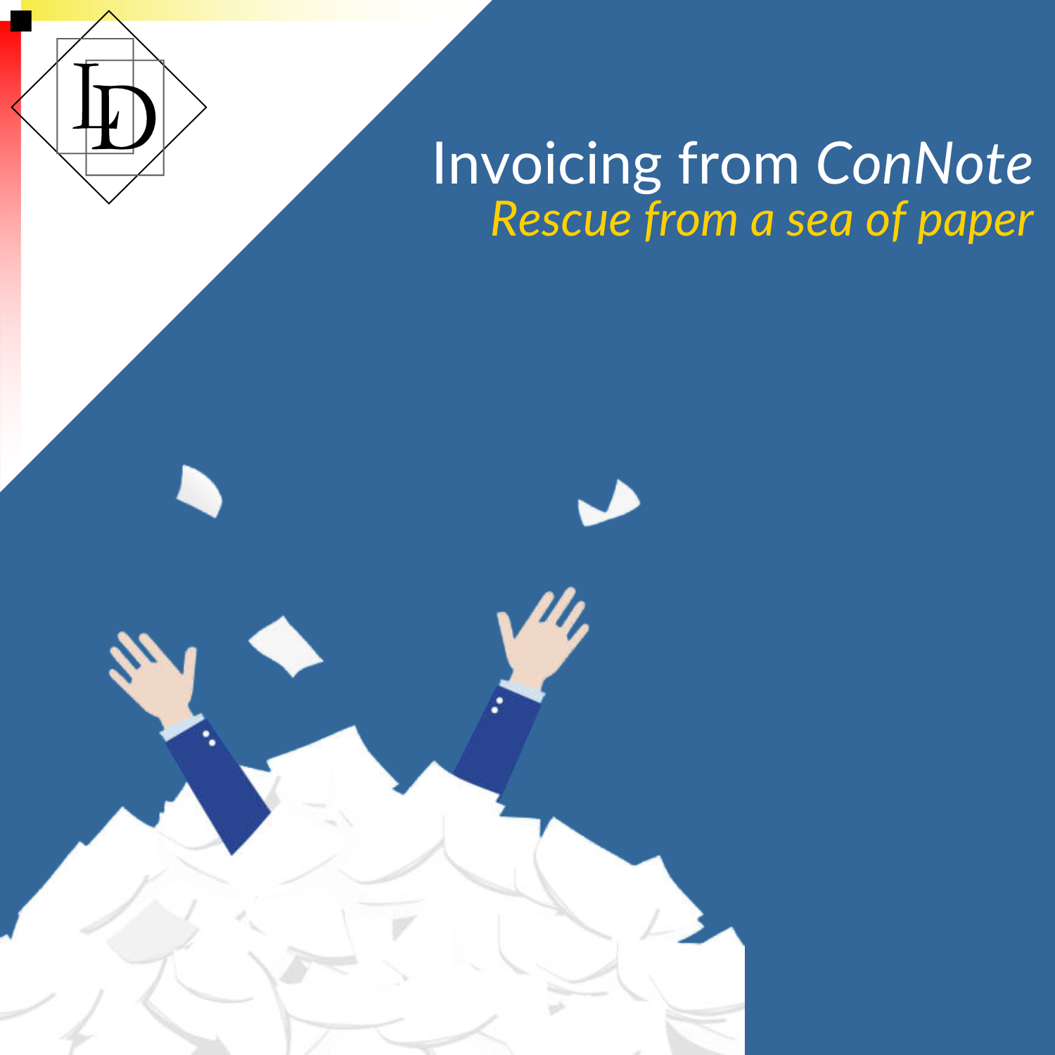 Two arms poking up out of a sea of loose paper. Logical Developments logo. Title "Invoicing from ConNote - rescue from a sea of paper"